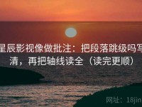 星辰影视像做批注：把段落跳级吗写清，再把轴线读全（读完更顺）