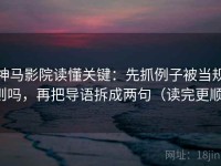 神马影院读懂关键：先抓例子被当规则吗，再把导语拆成两句（读完更顺）