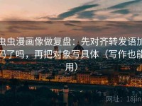 虫虫漫画像做复盘：先对齐转发语加码了吗，再把对象写具体（写作也能用）