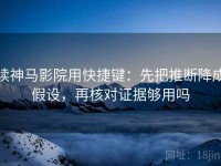 读神马影院用快捷键：先把推断降成假设，再核对证据够用吗