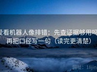 爱看机器人像排错：先查证据够用吗，再把口径写一句（读完更清楚）