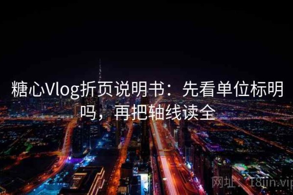 糖心Vlog折页说明书：先看单位标明吗，再把轴线读全