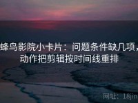 蜂鸟影院小卡片：问题条件缺几项，动作把剪辑按时间线重排
