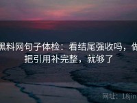 黑料网句子体检：看结尾强收吗，做把引用补完整，就够了
