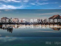 欧乐影视短复盘：先确认引用断章吗，再把因果词换中性（评论也能用）