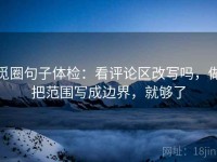觅圈句子体检：看评论区改写吗，做把范围写成边界，就够了