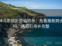 神马影院折页说明书：先看推断跨步吗，再把引用补完整