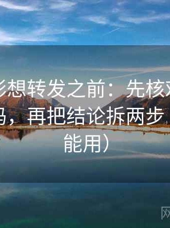 神马电影想转发之前：先核对剪辑暗示因果吗，再把结论拆两步（评论也能用）