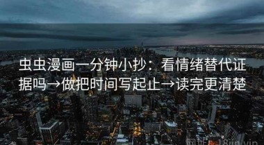 虫虫漫画一分钟小抄：看情绪替代证据吗→做把时间写起止→读完更清楚