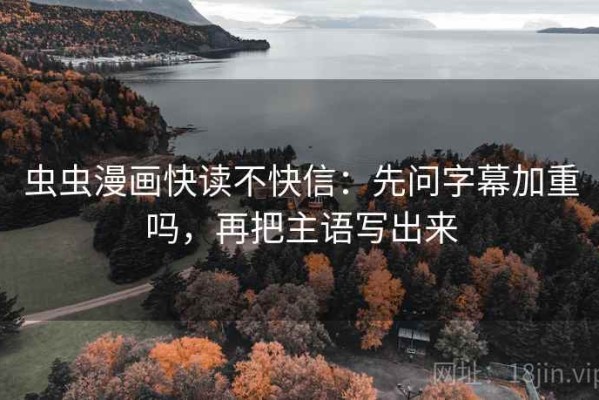 虫虫漫画快读不快信：先问字幕加重吗，再把主语写出来