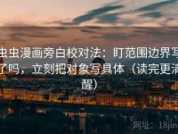 虫虫漫画旁白校对法：盯范围边界写了吗，立刻把对象写具体（读完更清醒）