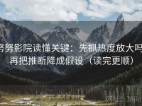 努努影院读懂关键：先抓热度放大吗，再把推断降成假设（读完更顺）