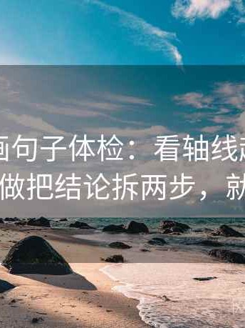 香蕉漫画句子体检：看轴线起点动了吗，做把结论拆两步，就够了