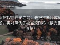 菠萝TV想评论之前：先把推断降成假设，再对照例子被当规则吗（读完更清楚）