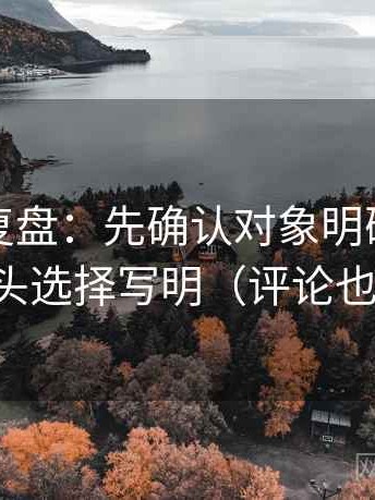 推特短复盘：先确认对象明确吗，再把镜头选择写明（评论也能用）