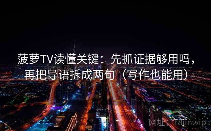 菠萝TV读懂关键：先抓证据够用吗，再把导语拆成两句（写作也能用）