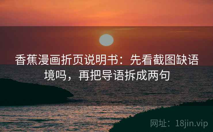 香蕉漫画折页说明书：先看截图缺语境吗，再把导语拆成两句