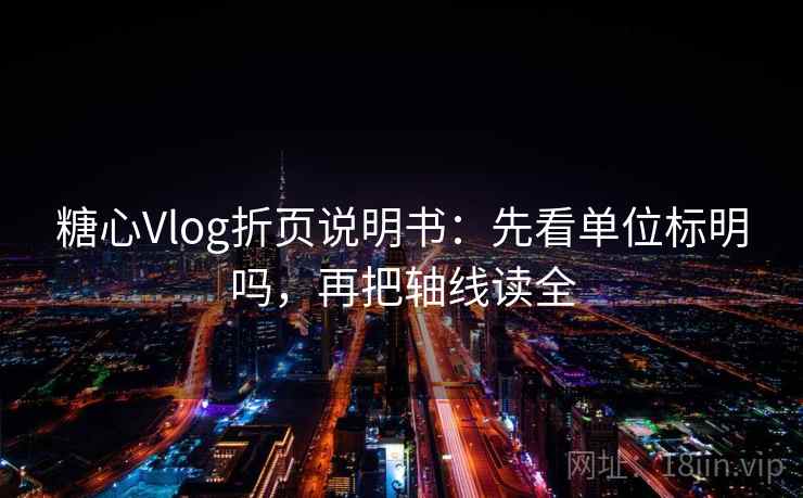 糖心Vlog折页说明书：先看单位标明吗，再把轴线读全
